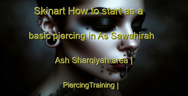 Skinart How to start as a basic piercing in As Sawahirah Ash Sharqiyah area | PiercingTraining | PiercingClasses | SkinartTraining-State of Palestine